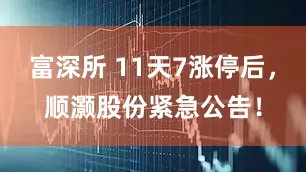 富深所 11天7涨停后，顺灏股份紧急公告！